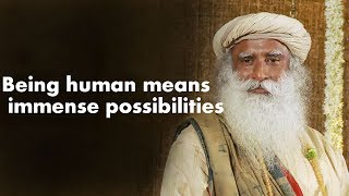 Sadhguru- Being human means more possibilities