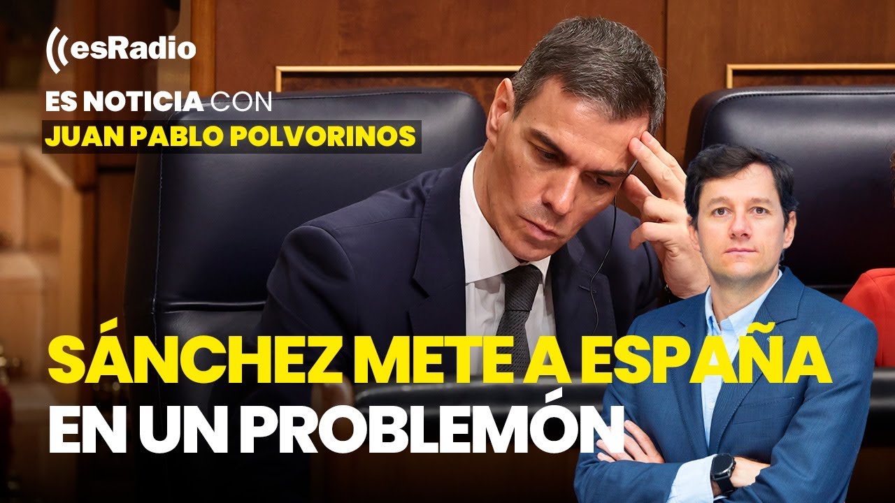 Es Noticia: Sánchez mete a España en un problemó
