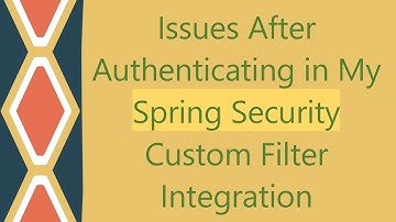 Issues After Authenticating in My Spring Security Custom Filter Integration