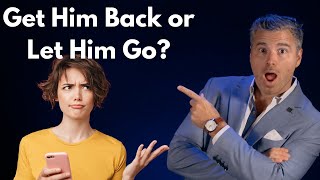 The One That Got Away: Get Him Back or Let Him Go?