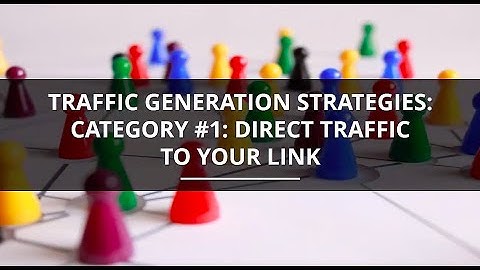 Traffic Generation Strategies: Category 1 – Direct Traffic To Your Link | Modern Affiliate Marketing