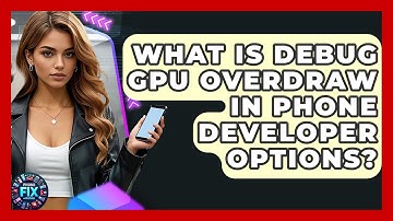 What Is Debug GPU Overdraw In Phone Developer Options? - Phone Fix and Features