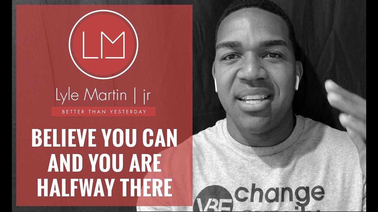 Believe You Can and Your Are Halfway There