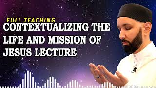 Contextualizing the Life and Mission of Jesus Lecture | Omar Suleiman Teaching