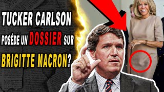 Tucker CARLSON possederait un dossier sur brigitte MACRON ?