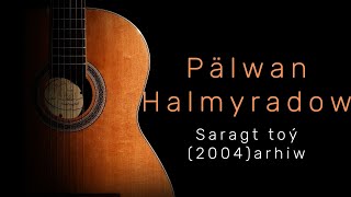 🎸Bagshla eje-Palwan Halmyradow (saragt toy)