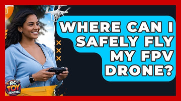 Where Can I Safely Fly My FPV Drone? - RC Toy Central