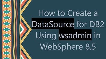 How to Create a DataSource for DB2 Using wsadmin in WebSphere 8.5