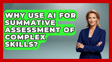 Why Use AI For Summative Assessment Of Complex Skills? - Safe AI for The Classroom