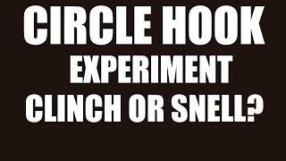 Experiment, What Is The Best Knot For Circle Hooks, Snell Or Clinch?