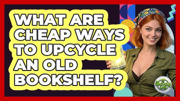 What Are Cheap Ways To Upcycle An Old Bookshelf? - The Upcycle Lab