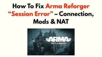 How to Fix Arma Reforger “Session Error” – Connection, Mods & NAT