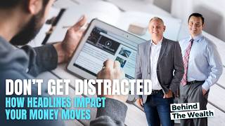 Don’t Get Distracted: Markets, Media, and Your Money | Behind the Wealth