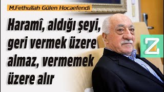 Haramî, Aldığı Şeyi, Geri Vermek Üzere Almaz, Vermemek Üzere Alır | M.Fethullah Gülen Hocaefendi