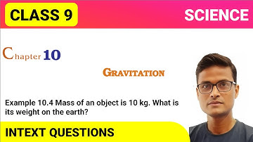 Example 10.4 Mass of an object is 10 kg. What is its weight on the earth?