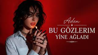 Aden - Bu Gözlerim Yine Ağladı Sana Yar Diyemem I Trend Türkçe Şarkı 2026