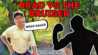 Brad Vs The Bruiser! Round 4