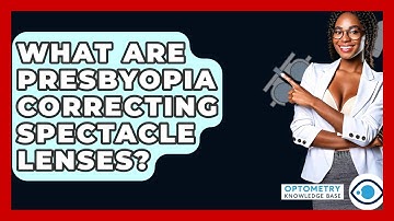 What Are Presbyopia Correcting Spectacle Lenses? - Optometry Knowledge Base