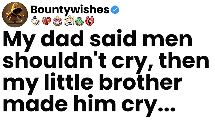 My dad said men shouldn't cry. Then my little brother made him cry.