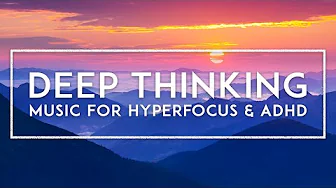 Hyperfocus ADHD Study Music - Focus Music For Work And Concentration - Deep Thinking Ambient Music