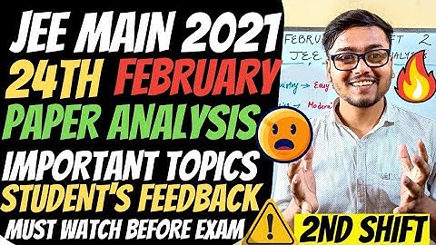 Jee Main 2021- 24 Feb 2nd Shift Paper Analysis and Student Feedback | Jee Mains 2021 Important Topic