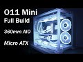 O11 Mini Full Build - 360mm AIO - Micro ATX!