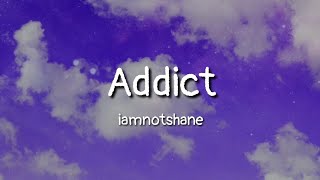 iamnotshane - Addict (lyrics)