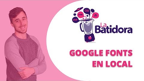 Descarga y utiliza Google Fonts de forma local [LA BATIDORA Episodio 2]