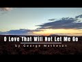 O Love That Will Not Let Me Go Relaxing Piano Hymn With Lyrics O Love That Will Not Let Me Go Relaxing Piano Hymn With Lyrics