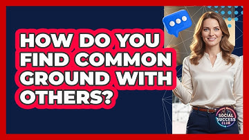 How Do You Find Common Ground With Others?