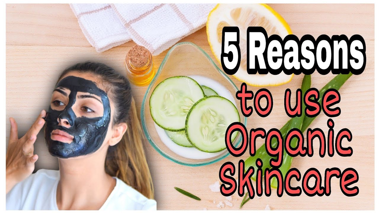 5 reasons why you should start using organic skin care products YouTube