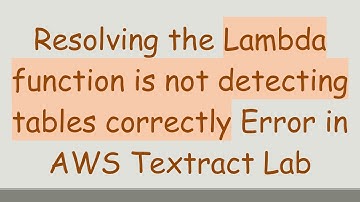 Resolving the Lambda function is not detecting tables correctly Error in AWS Textract Lab