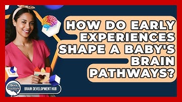 How Do Early Experiences Shape A Baby