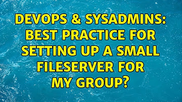 DevOps & SysAdmins: Best practice for setting up a small fileserver for my group?