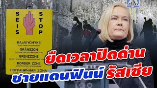 ฟินแลนด์ไม่ใจอ่อน! ขยายเวลาปิดด่านชายแดนรัสเซียทั้งหมด | FINLAND - RUSSIA BORDER TENSIONS | นาโต้