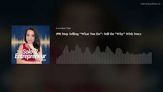 #96 Stop Selling “What You Do”: Sell the “Why” With Story