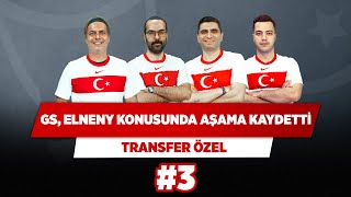 Galatasaray, Elneny konusunda aşama kaydetti | Ali E & Ilgaz Ç & Serkan A & Yağız | Transfer Özel #3