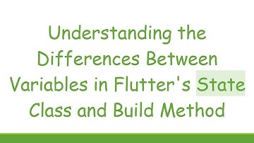 Understanding the Differences Between Variables in Flutter