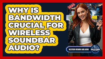 Why Is Bandwidth Crucial For Wireless Soundbar Audio? - NextGen Viewing and Audio
