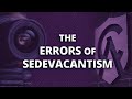 The Errors of Sedevacantism