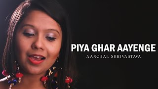 Piya Ghar Aavenge by @aanchalshrivastavaofficial ( Female Version ) | Kailash Kher
