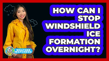 How Can I Stop Windshield Ice Formation Overnight? - Weather Watchdog