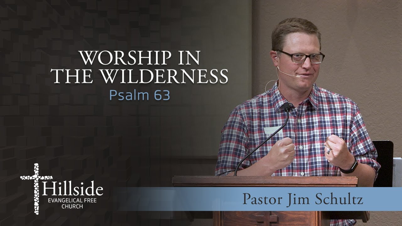 Worship in the Wilderness - Psalm 63 - Pastor Jim Schultz