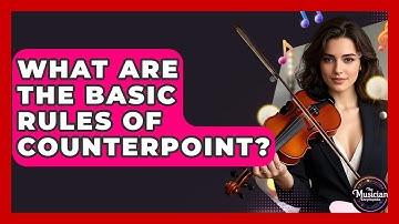 What Are The Basic Rules Of Counterpoint? - The Musician Encyclopedia