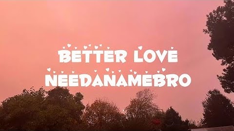 Needanamebro - Better love(lyrics video)