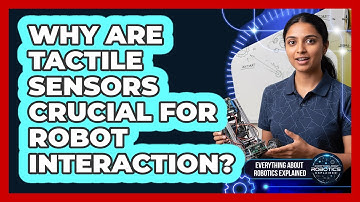 Why Are Tactile Sensors Crucial For Robot Interaction?
