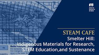 STEAM Café: Smelter Hill: Indigenous Materials for Research, STEM Education, and Sustenance