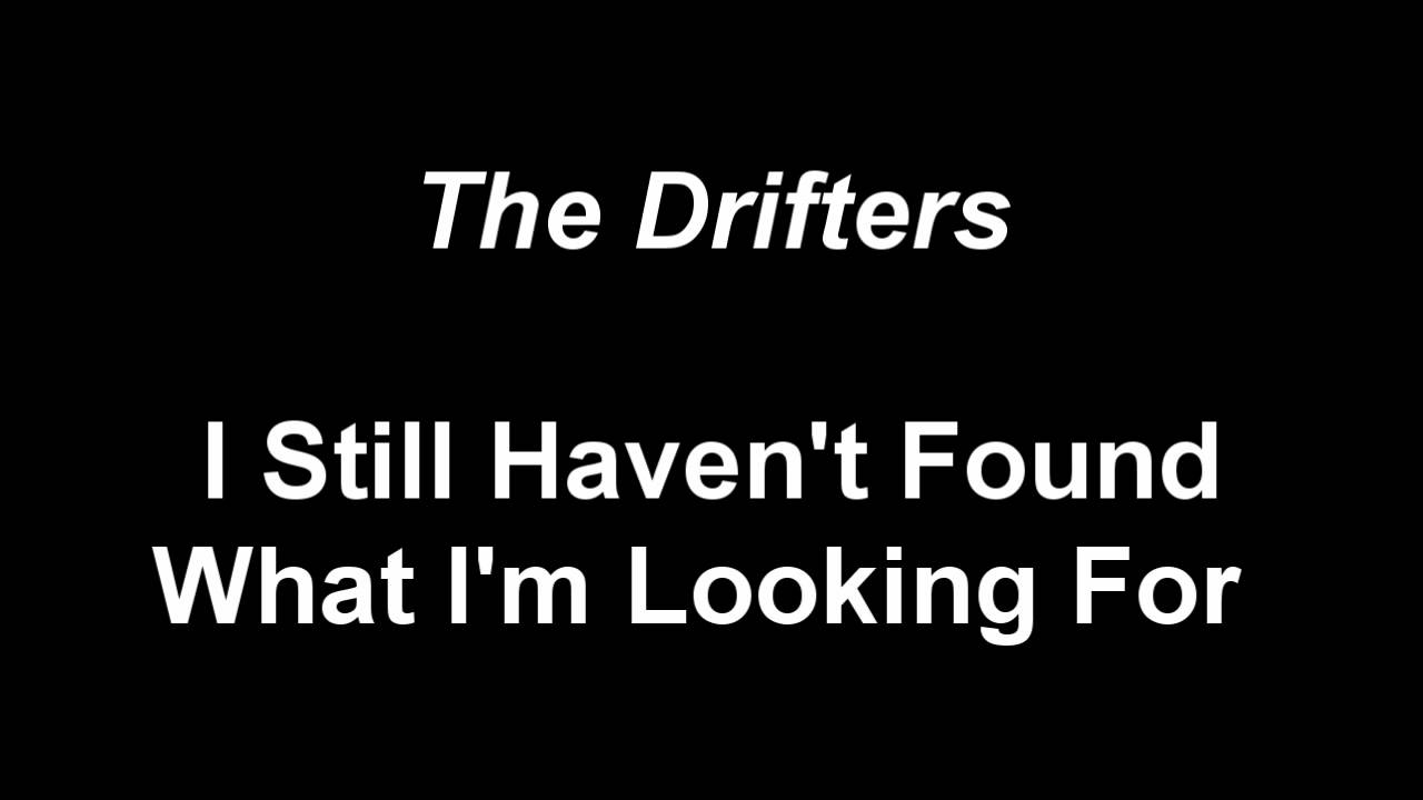 I Still Haven T Found What I M Looking For By The Drifters Chords Yalp