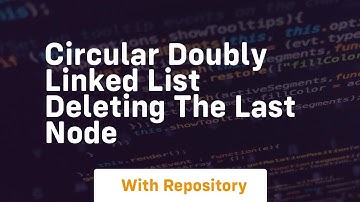 Circular doubly linked list deleting the last node