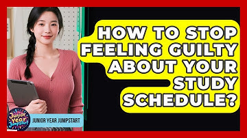 How To Stop Feeling Guilty About Your Study Schedule? - Junior Year Jumpstart